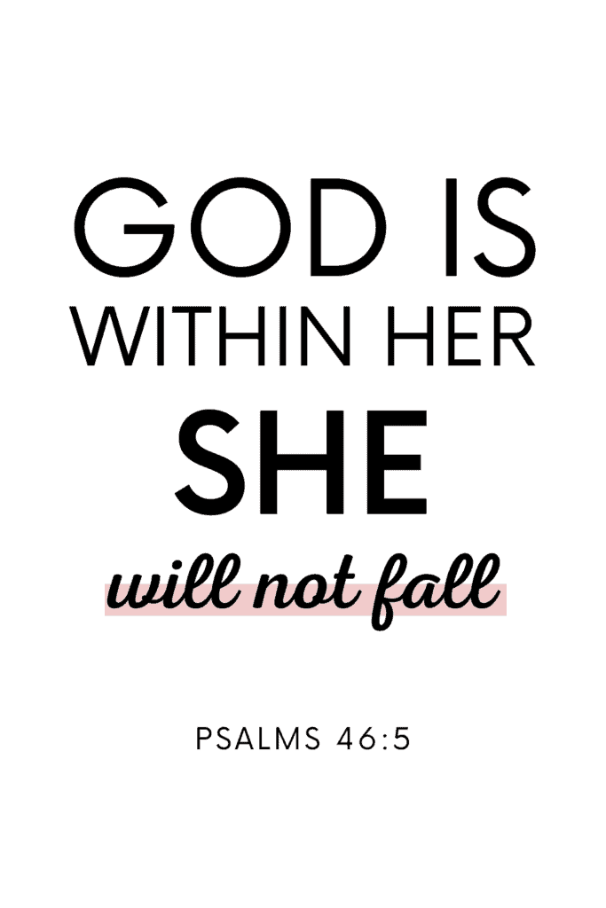 PSALMS 46: 5 God is within her she will not fall